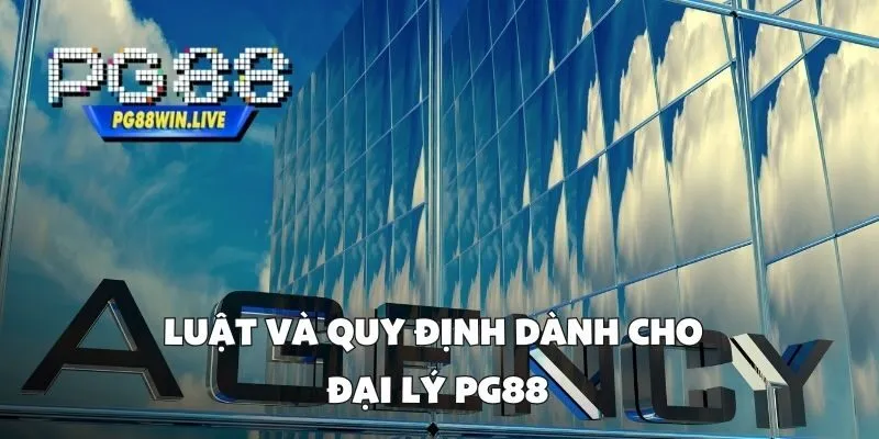 Luật Và Quy Định Dành Cho Đại Lý PG88